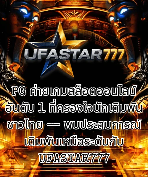 PG ค่ายเกมสล็อตออนไลน์อันดับ 1 พบประสบการณ์เดิมพันเหนือระดับกับ UFASTAR777